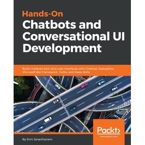 Hands-On Chatbots and Conversational UI Development: Build chatbots and voice user interfaces with Chatfuel, Dialogflow,, (Paperback)