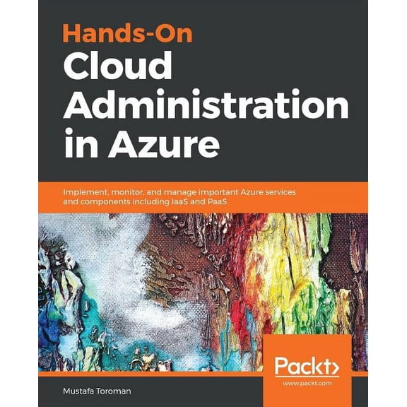 Hands-On Cloud Administration in Azure: Implement, monitor, and manage important Azure services and components including, (Paperback)