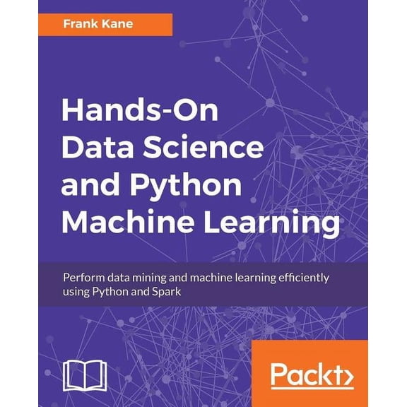Hands-On Data Science and Python Machine Learning: Perform data mining and machine learning efficiently using Python and, (Paperback)