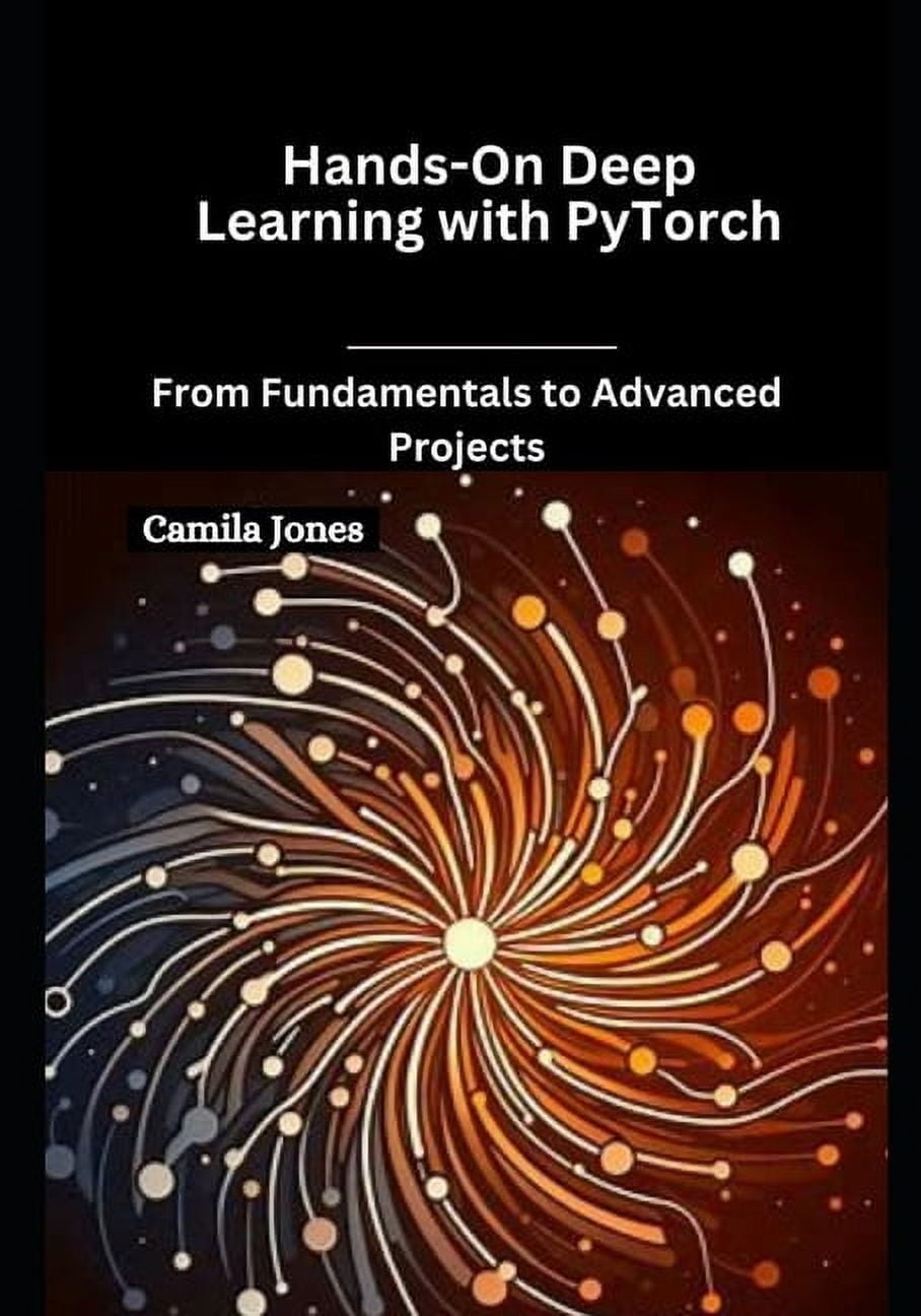 Hands-On Deep Learning with PyTorch: From Fundamentals to Advanced ...