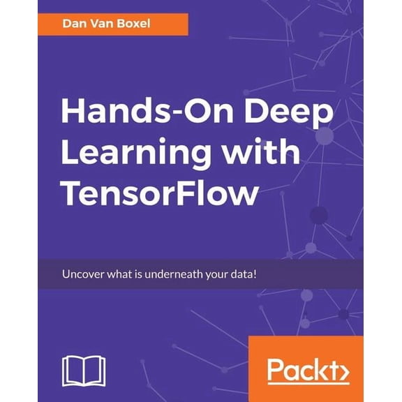 Hands-On Deep Learning with TensorFlow: Uncover what is underneath your data!, (Paperback)