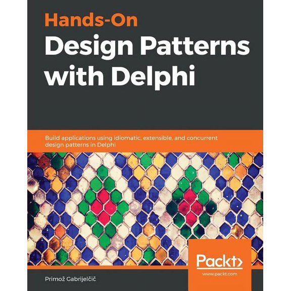 Hands-On Design Patterns with Delphi: Build applications using idiomatic, extensible, and concurrent design patterns in , (Paperback)