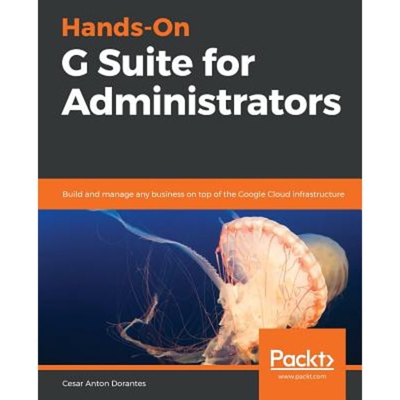 Pre-Owned Hands-On G Suite for Administrators: Build and manage any business on top of the Google Cloud infrastructure Paperback