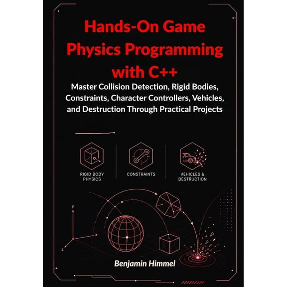 Hands-On Game Physics Programming with C++: : Master Collision Detection, Rigid Bodies, Constraints, Character Controlle, (Paperback)