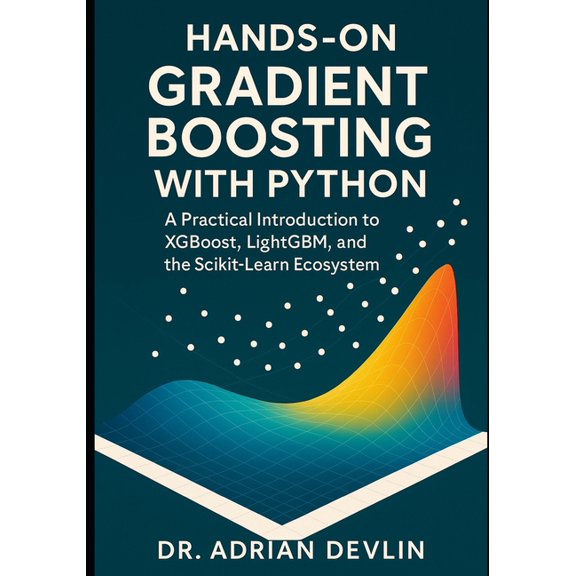 Hands-On Gradient Boosting with Python: A Practical Introduction to XGBoost, LightGBM, and the Scikit-Learn Ecosystem, (Paperback)