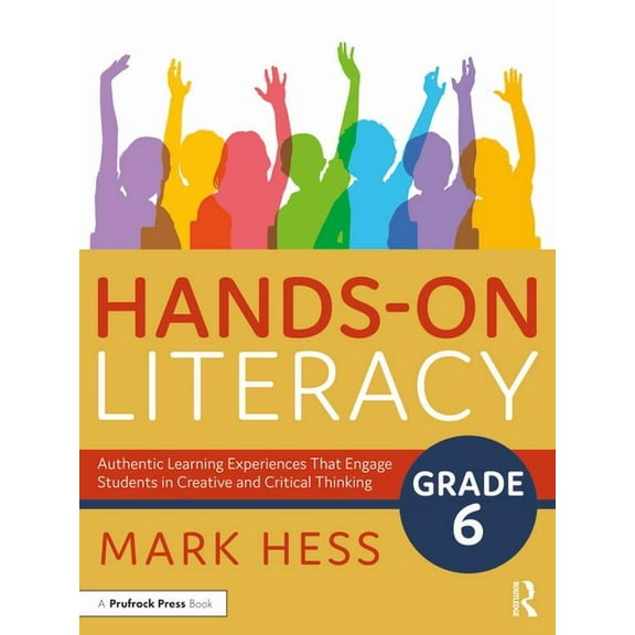 Hands-On Literacy, Grade 6: Authentic Learning Experiences That Engage Students in Creative and Critical Thinking, (Paperback)