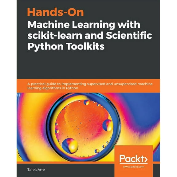 Hands-On Machine Learning with scikit-learn and Scientific Python Toolkits: A practical guide to implementing supervised and unsupervised machine learning algorithms in Python (Paperback)