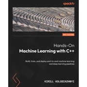 Hands-On Machine Learning with C++ Second Edition Build, train, and deploy end-to-end machine learning and deep learn, Paperback