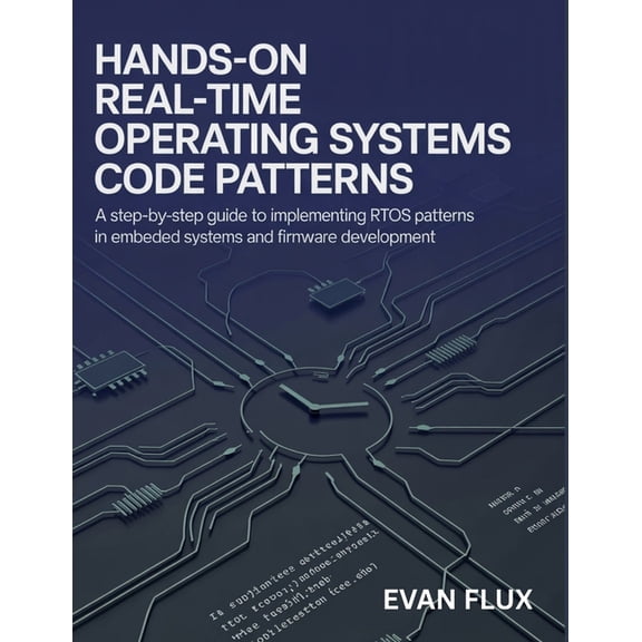 Hands-On Real-Time Operating Systems Code Patterns: A Step-by-Step Guide to Implementing RTOS Patterns in Embedded Syste, (Paperback)