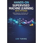 Hands-On Supervised Machine Learning with Python Master Regression, Classification, and Predictive Modeling Using Sciki, Paperback