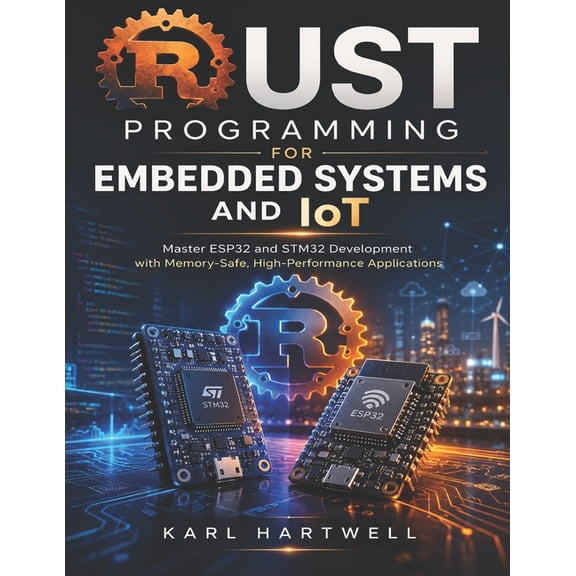 Hands-On Tech Project Rust Programming for Embedded Systems and IoT: Master ESP32 and STM32 Development with Memory-Safe, High-Performance App, Book 4, (Paperback)