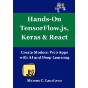 Hands-On TensorFlow.js, Keras & React Create Modern Web Apps with AI and Deep Learning, Paperback