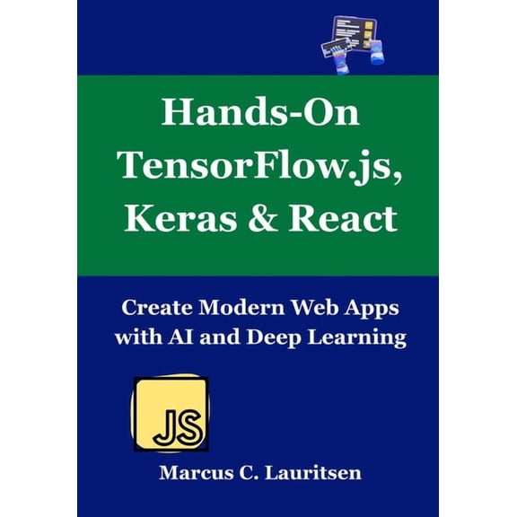 Hands-On TensorFlow.js, Keras & React: Create Modern Web Apps with AI and Deep Learning, (Paperback)