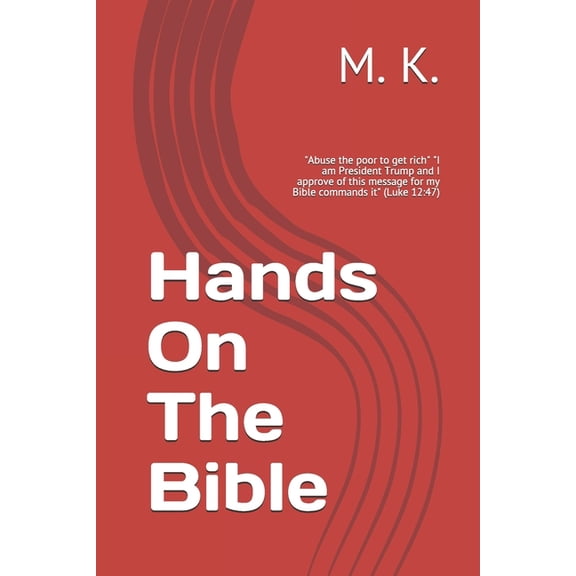 Hands On The Bible: "Abuse the poor to get rich" "I am President Trump and I approve of this message for , (Paperback)