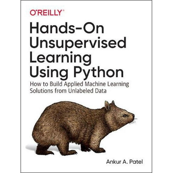 Hands-On Unsupervised Learning Using Python: How to Build Applied Machine Learning Solutions from Unlabeled Data (Paperback)