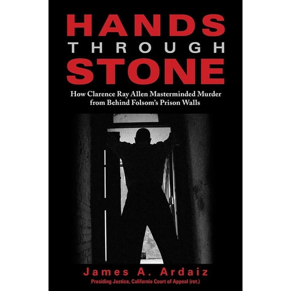 Hands Through Stone: How Clarence Ray Allen Masterminded Murder from Behind Folsom's Prison Walls, (Paperback)
