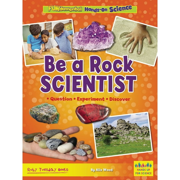 Fundamental Hands-On Science Be a Rock Scientist: Question, Experiment, Discover, (Hardcover)