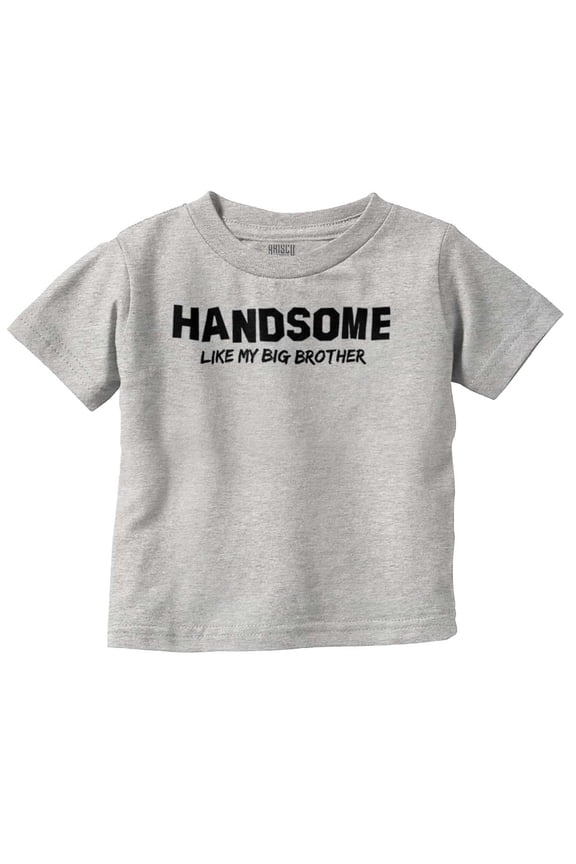 Handsome Like My Big Brother Siblings Youth T Shirt Tee Boys Infant Toddler Brisco Brands 6M