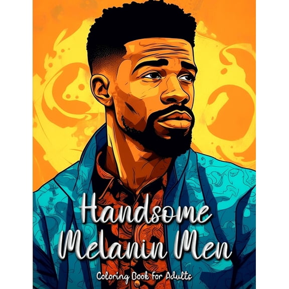 Handsome Melanin Men Coloring Book for Adults: Celebrating the Beauty and Strength of Black Men, (Paperback)