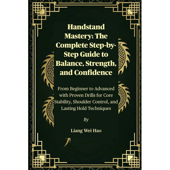 Handstand Mastery: The Complete Step-by-Step Guide to Balance, Strength, and Confidence: From Beginner to Advanced with , (Paperback)
