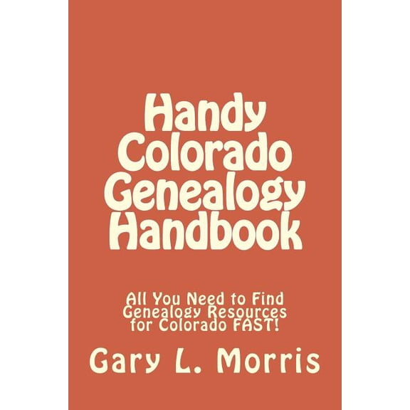 Handy Colorado Genealogy Handbook: All You Need to Find Genealogy Resources for Colorado Fast!