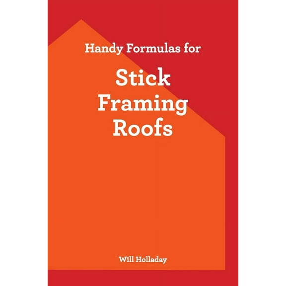 Handy Formulas for Stick Framing Roofs, (Paperback)