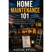 The Handy Homeowner Home Maintenance 101 The Homeowners Guide to Keeping Everything Working - and Catching Problems While Theyre Still Ch, Book 4, Paperback