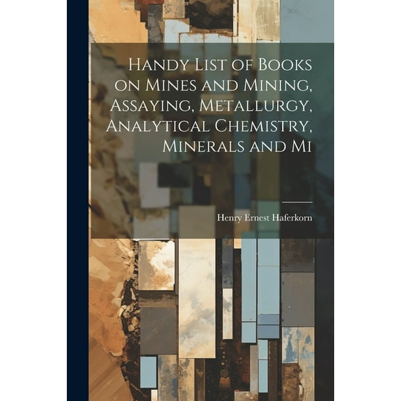 Handy List of Books on Mines and Mining, Assaying, Metallurgy, Analytical Chemistry, Minerals and Mi (Paperback)