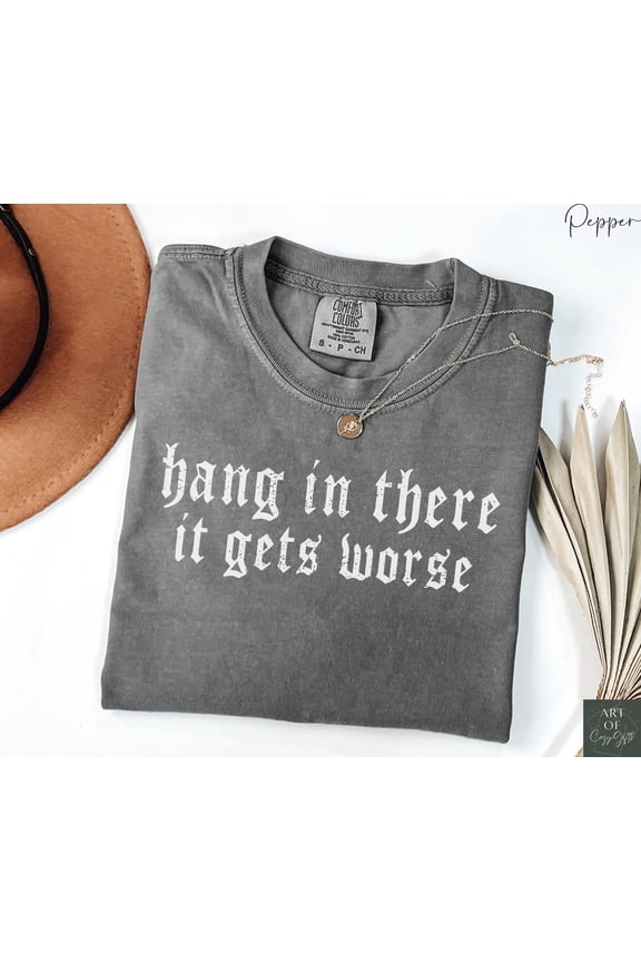 Hang In There It Gets Worse Dark Humor Gothic Quote Funny Gift Ironic Edgy Aesthetic T-Shirt