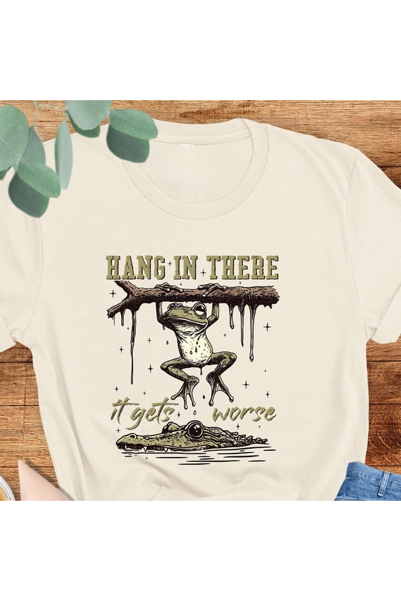 Hang In There It Gets Worse Shirt Funny Frog Shirt Sarcastic Meme Shirt Dark Humor Shirt S