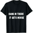 thumbnail image 1 of Hang In There It Gets Worse T-Shirt, 1 of 4