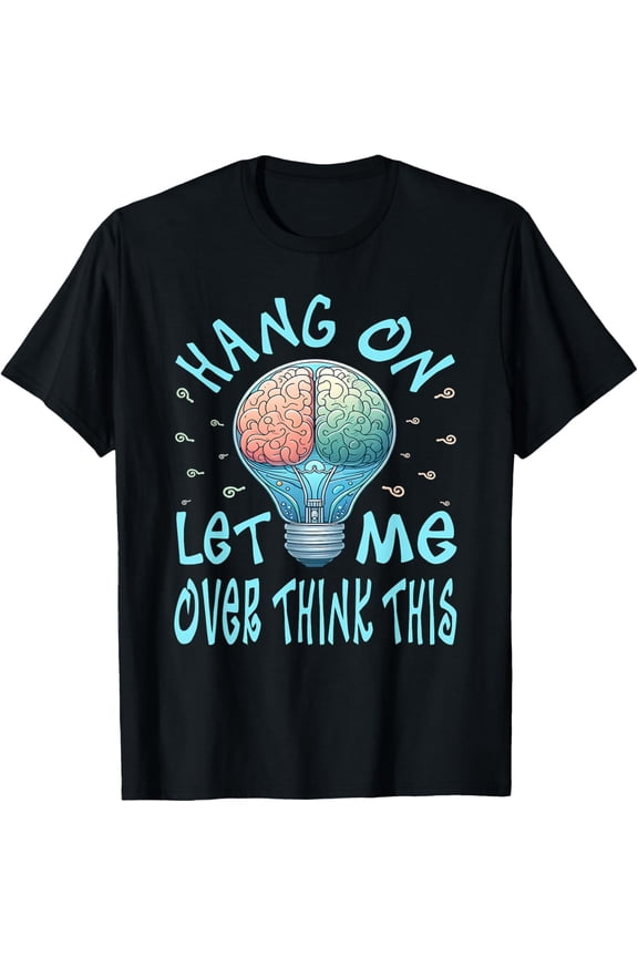 Hang On Let Me Over think This, Light Bulb Brain Graphic T-Shirt