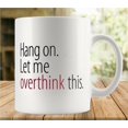 thumbnail image 1 of Hang On Let Me Overthink This 11 Ounces Funny White Mug - Cute Coffee And Tea Mug - Ceramic Coffee Mugs For Women And Men, 1 of 6