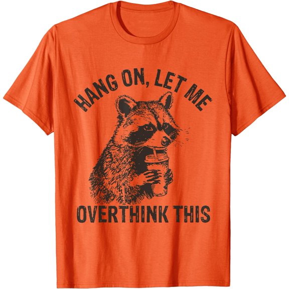 Hang On Let Me Overthink This Funny Raccoon Sarcastic Unisex T-Shirt for Men Women Kids Toddler,Orange Color,Size M
