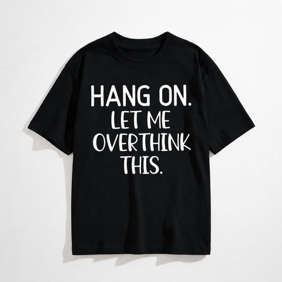 Hang On Let Me Overthink This, Funny, Sarcastic, Joke T-Shirt