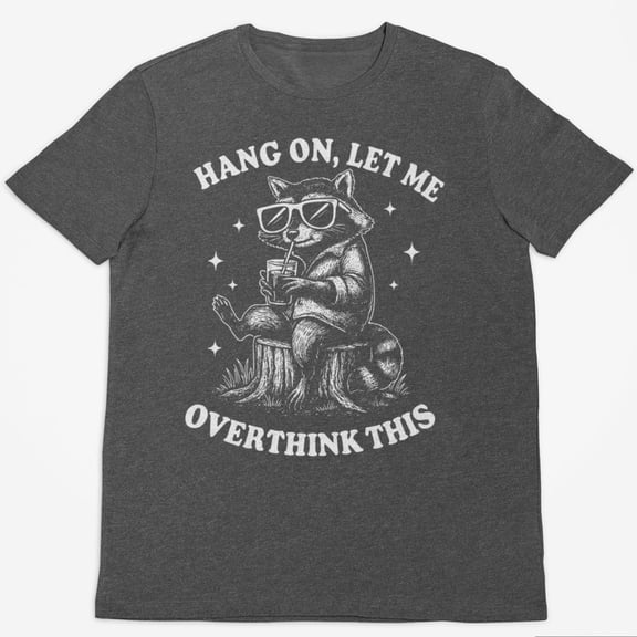 Hang On Let Me Overthink This Raccoon Shirt Sarcastic Saying Raccoon Meme Shirt Funny Racc