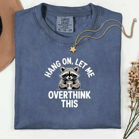 Hang On Let Me Overthink This Shirt, Sarcastic Saying, Racoon Meme Shirt, Funny Racoon Shirt,Funny Women t shirt, Women T shirt,Trendy Shirt