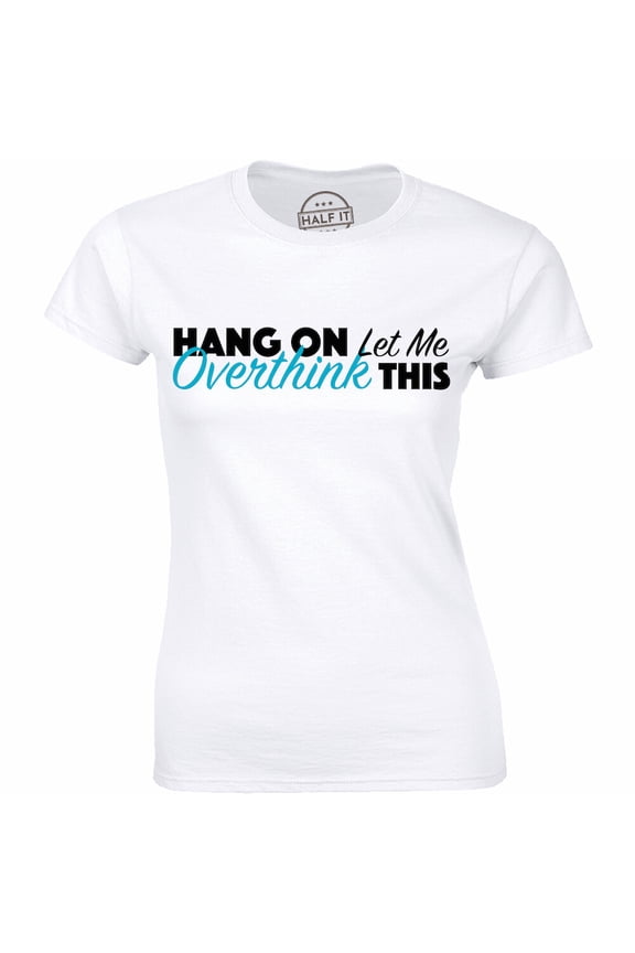 Hang On Let Me Overthink This Shirt Slogan Saying Overwhelmed Tshirt Women All Size S-5XL