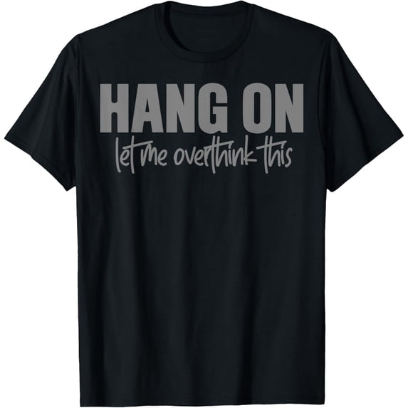 Hang On, Let Me Overthink This T-Shirt
