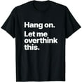 thumbnail image 1 of Hang On. Let Me Overthink This. T-Shirt, 1 of 3