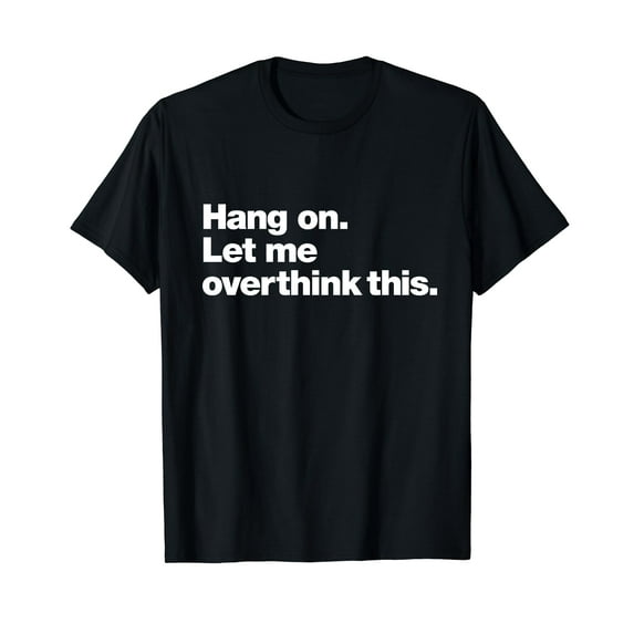 Hang On. Let me overthink this. | Funny Overthinking Design T-Shirt
