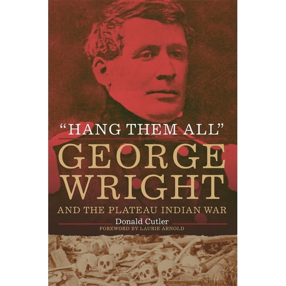 "Hang Them All": George Wright and the Plateau Indian War, (Hardcover)