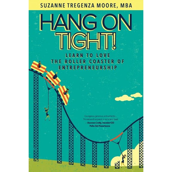 Hang on Tight!: Learn to Love the Roller Coaster of Entrepreneurship, (Paperback)