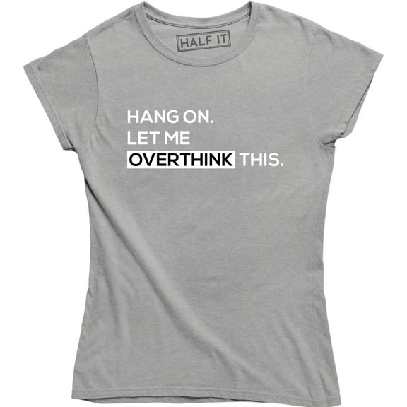 Hang on let me Overthink This Funny Slogan Saying overwhelmed Women Tee Shirt
