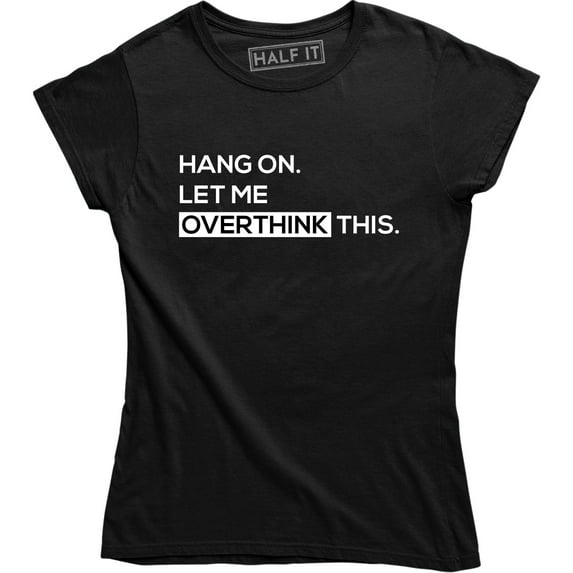 Hang on let me Overthink This Funny Slogan Saying overwhelmed Women Tee Shirt