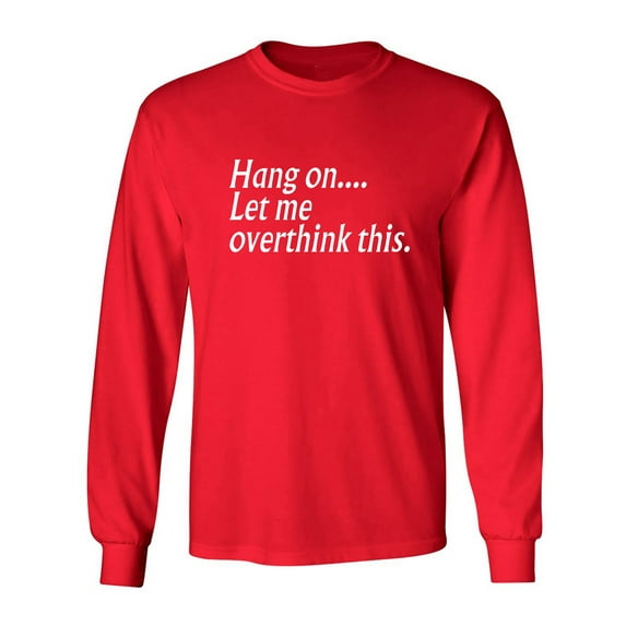 Hang on let me overthink this. Adult Long Sleeve T-shirt