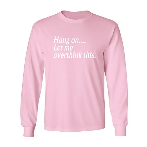 Hang on let me overthink this. Adult Long Sleeve T-shirt