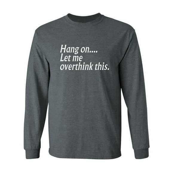 Hang on let me overthink this. Adult Long Sleeve T-shirt