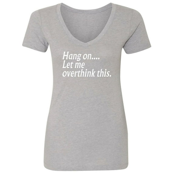 Hang on let me overthink this. Womens V-Neck T-Shirt