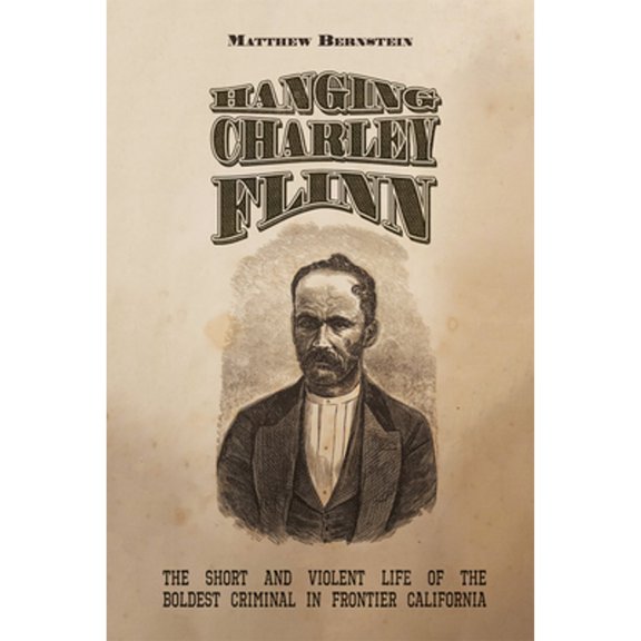 Pre-Owned Hanging Charley Flinn : The Short and Violent Life of the Boldest Criminal in Frontier California (Paperback) 9780826365040